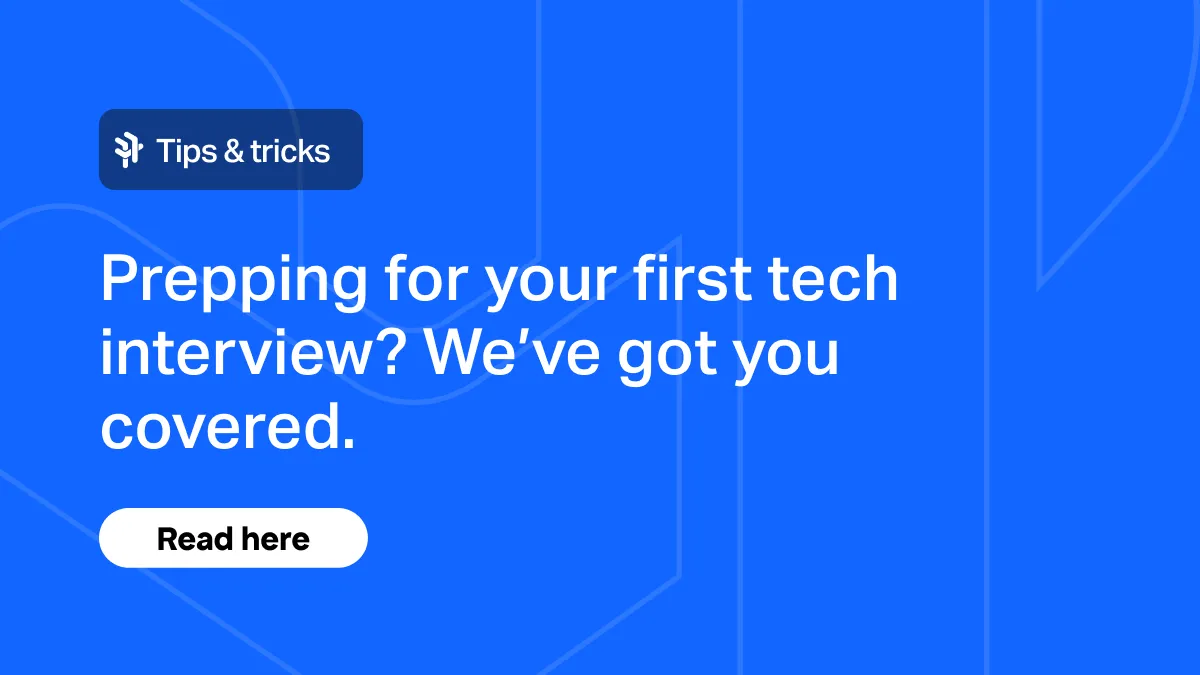 Prepping for your first tech interview? We’ve got you covered.